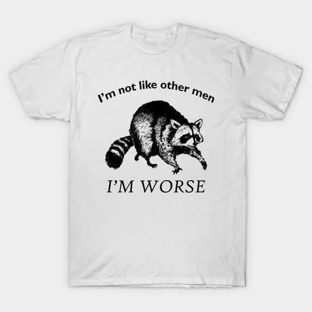 I'm not like other men... I'm WORSE T-Shirt by giovanniiiii